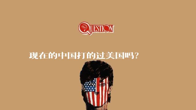 现在的中国打的过美国吗？